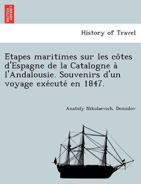 portada Étapes maritimes sur les côtes d'Espagne de la Catalogne à l'Andalousie. Souvenirs d'un voyage exécuté en 1847. (in French)