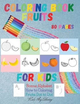 portada Fruits Coloring Book for Kids: Bonus Alphabet how to Coloring Fruits dot to dot Large Print-Early Learning Coloring Book for Your Kids and Toddler (en Inglés)