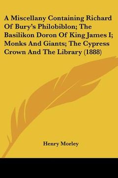 portada a   miscellany containing richard of bury's philobiblon; the basilikon doron of king james i; monks and giants; the cypress crown and the library (188