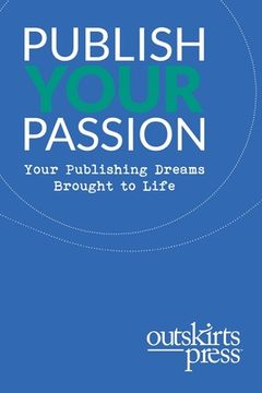 portada Outskirts Press Presents Publish Your Passion: Your Publishing Dreams Brought to Life (en Inglés)