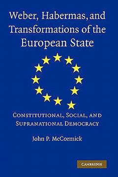 portada Weber, Habermas and Transformations of the European State Paperback: Constitutional, Social, and Supra-National Democracy (in English)