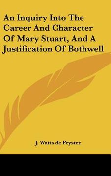 portada an inquiry into the career and character of mary stuart, and a justification of bothwell (in English)