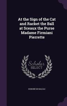 portada At the Sign of the Cat and Racket the Ball at Sceaux the Purse Madame Firmiani Pierrette (en Inglés)