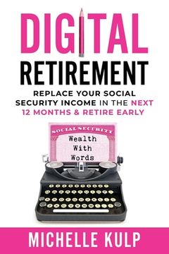 portada Digital Retirement: Replace Your Social Security Income In The Next 12 Months & Retire Early (Wealth With Words) (en Inglés)