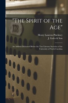 portada "The Spirit of the Age": an Address Delivered Before the Two Literary Societies of the University of North Carolina (en Inglés)