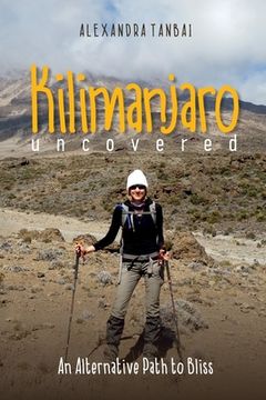 portada Kilimanjaro Uncovered: An Alternative Path to Bliss (en Inglés)