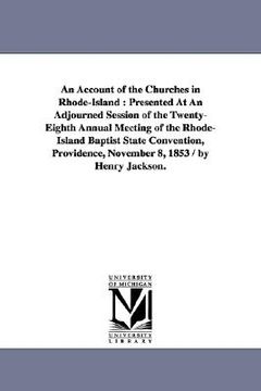 portada an account of the churches in rhode-island: presented at an adjourned session of the twenty-eighth annual meeting of the rhode-island baptist state c (in English)