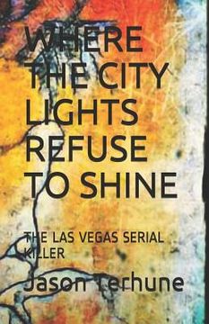 portada Where the City Lights Refuse to Shine: The Las Vegas Serial Killer (en Inglés)