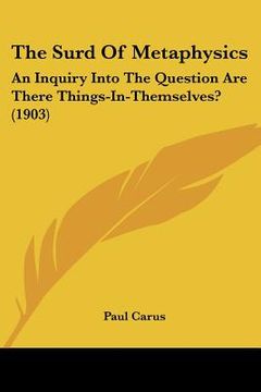 portada the surd of metaphysics: an inquiry into the question are there things-in-themselves? (1903) (en Inglés)