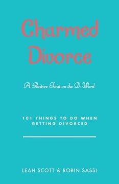 portada Charmed Divorce: A Positive Twist on the D-Word 101 Things to Do When Getting Divorced