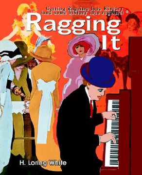 portada ragging it: getting ragtime into history (and some history into ragtime) (c) (en Inglés)