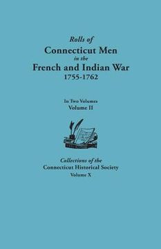 portada Rolls of Connecticut Men in the French and Indian War, 1755-1762. in Two Volumes. Volume II. Collections of the Connecticut Historical Society, Volume (in English)