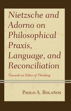 portada Nietzsche and Adorno on Philosophical Praxis, Language, and Reconciliation: Towards an Ethics of Thinking (en Inglés)