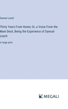 portada Thirty Years From Home; Or, a Voice From the Main Deck, Being the Experience of Samuel Leech: in large print