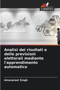 portada Analisi dei risultati e delle previsioni elettorali mediante l'apprendimento automatico (in Italian)