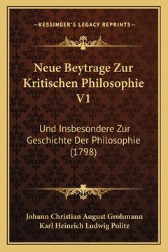 portada Neue Beytrage Zur Kritischen Philosophie V1: Und Insbesondere Zur Geschichte Der Philosophie (1798) (en Alemán)