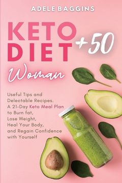 portada Keto Diet for Women + 50: Useful Tips and Delectable Recipes. A 21-Day Keto Meal Plan to Burn fat, Lose Weight, Heal Your Body, and Regain Confi 