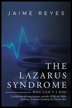 portada The Lazarus Syndrome: Why Can't I Die? A collection of resuscitations, revivals, NDEs & OBEs Featuring: A memoir, Including The Vietnam War (en Inglés)