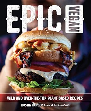 portada Epic Vegan: Wild and Over-The-Top Plant-Based Recipes (en Inglés)