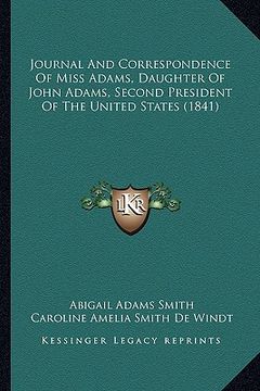 portada journal and correspondence of miss adams, daughter of john ajournal and correspondence of miss adams, daughter of john adams, second president of the (en Inglés)