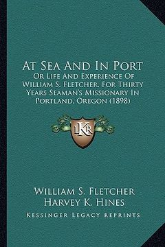 portada at sea and in port at sea and in port: or life and experience of william s. fletcher, for thirty yeor life and experience of william s. fletcher, for (en Inglés)