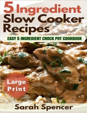 portada 5 Ingredient Slow Cooker Recipes ***Large Print Edition***: Easy 5 Ingredient Crock Pot Cookbook (en Inglés)