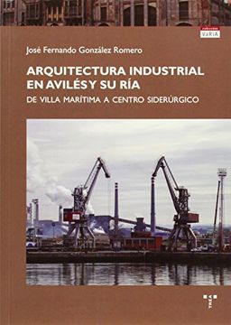 portada Arquitectura industrial en Avilés y su ría: De villa marítima a centro siderúrgico (Trea Varia)