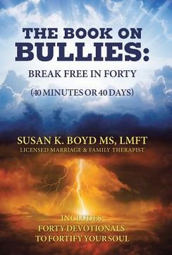 portada The Book on Bullies: Break Free in Forty (40 Minutes or 40 Days): Includes Forty Devotionals to Fortify Your Soul (en Inglés)