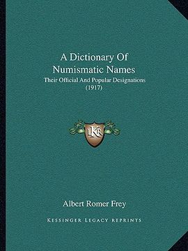 portada a dictionary of numismatic names: their official and popular designations (1917) (en Inglés)