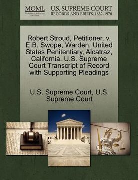 portada robert stroud, petitioner, v. e.b. swope, warden, united states penitentiary, alcatraz, california. u.s. supreme court transcript of record with suppo