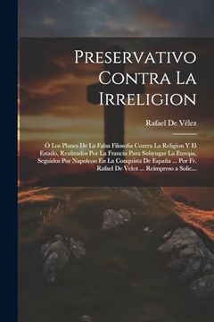 portada Preservativo Contra la Irreligion: Ó los Planes de la Falsa Filosofia Contra la Religion y el Estado, Realizados por la Francia Para Subyugar la.      Reimpreso a Solic.