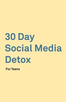 portada 30 Day Social Media Detox: Helping Teens Take A 30-day Break From Social Media to Improve and Balance School, Peers, Hobbies, Family and Life. (in English)