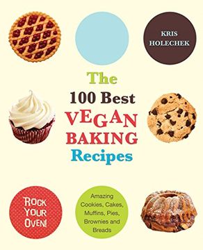 portada The 100 Best Vegan Baking Recipes: Amazing Cookies, Cakes, Muffins, Pies, Brownies and Breads (en Inglés)