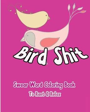 portada Bird Shit: Swear Word Coloring Book To Rant & Relax (en Inglés)