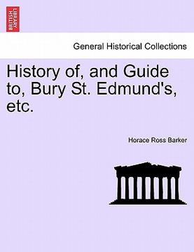 portada history of, and guide to, bury st. edmund's, etc. (en Inglés)