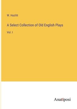 portada A Select Collection of Old English Plays: Vol. I (in English)