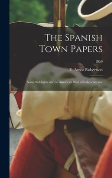 portada The Spanish Town Papers; Some Sidelights on the American War of Independence; 1959 (en Inglés)