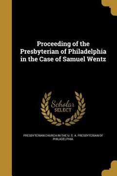 portada Proceeding of the Presbyterian of Philadelphia in the Case of Samuel Wentz (en Inglés)
