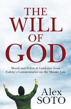 portada the will of god: moral and political guidance from calvin's commentaries on the mosaic law (en Inglés)