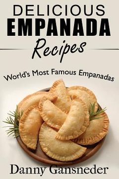 portada Delicious Empanada Recipes: World Famous Empanadas (en Inglés)