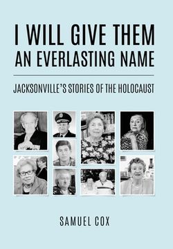 portada I Will Give Them an Everlasting Name: Jacksonville's Stories of the Holocaust (in English)