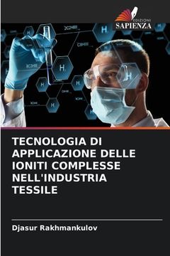 portada Tecnologia Di Applicazione Delle Ioniti Complesse Nell'industria Tessile (en Italiano)