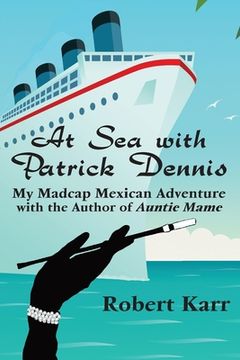 portada At Sea with Patrick Dennis: My Madcap Mexican Adventure with the Author of Auntie Mame (en Inglés)