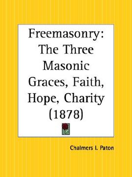 portada freemasonry: the three masonic graces, faith, hope, charity (en Inglés)