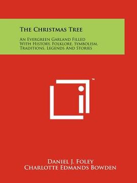 portada the christmas tree: an evergreen garland filled with history, folklore, symbolism, traditions, legends and stories (en Inglés)