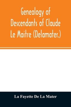 portada Genealogy of descendants of Claude Le Maitre (Delamater.): who came from France via Holland and settled at New Netherlands, now New York, in 1652