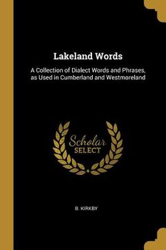 portada Lakeland Words: A Collection of Dialect Words and Phrases, as Used in Cumberland and Westmoreland (en Inglés)