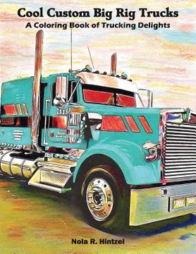 portada Cool Custom Big Rig Trucks: A Coloring Book of Trucking Delights (en Inglés)