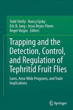 portada Trapping and the Detection, Control, and Regulation of Tephritid Fruit Flies: Lures, Area-Wide Programs, and Trade Implications (en Inglés)