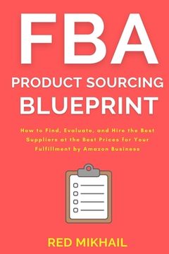 portada FBA Product Sourcing Blueprint: How to Find, Evaluate, and Hire the Best Suppliers at the Best Prices for Your Fulfillment by Amazon Business (in English)